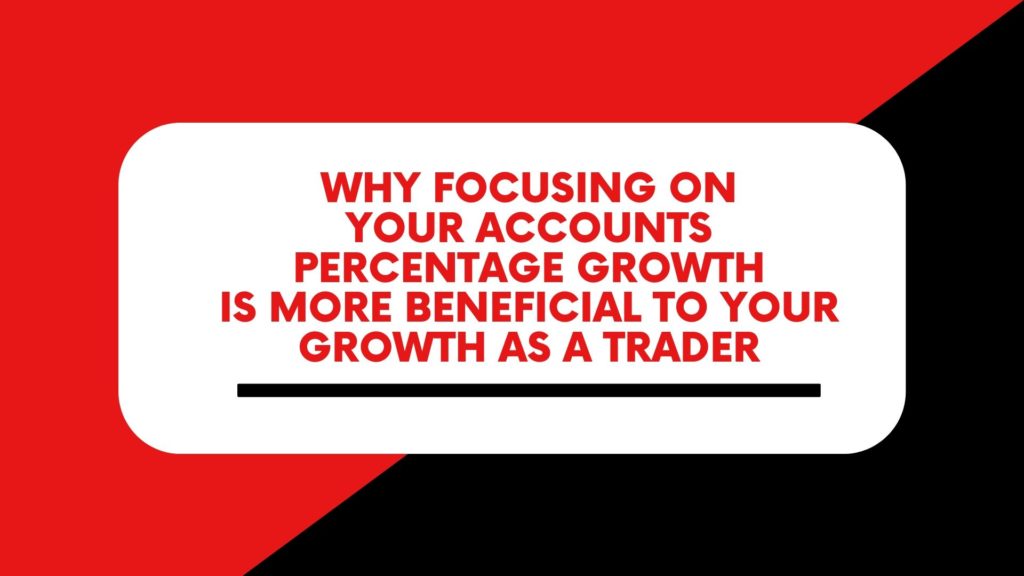 Why Focusing on Your Accounts Percentage Growth Is More Beneficial to Your Growth as a Trader